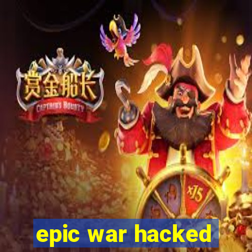 epic war hacked